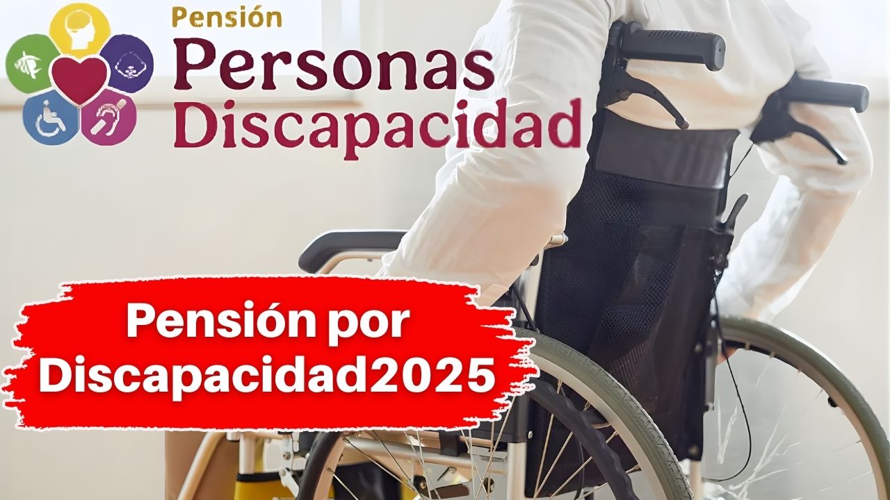 Pensión por Discapacidad 2025: apoyo económico mensual y cómo solicitarlo